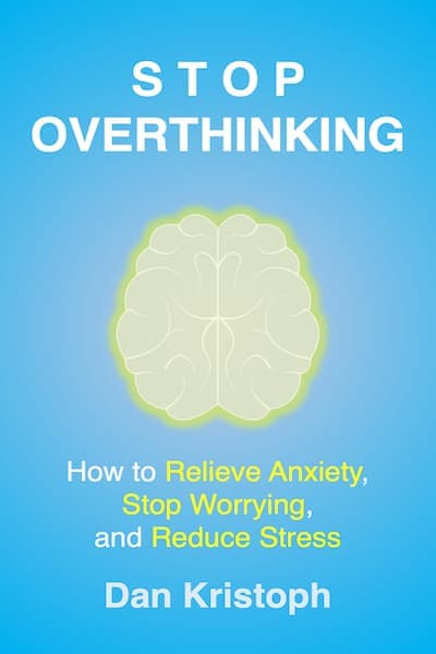 Stop Overthinking: How to Relieve Anxiety, Stop Worrying, and Reduce Stress