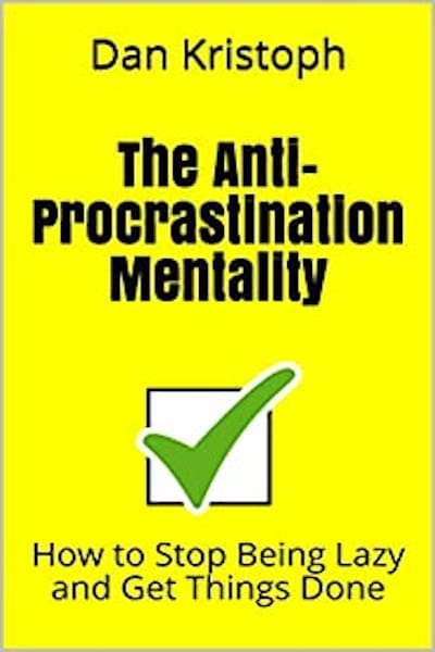 The Anti-Procrastination Mentality: How to Stop Being Lazy and Get Things Done